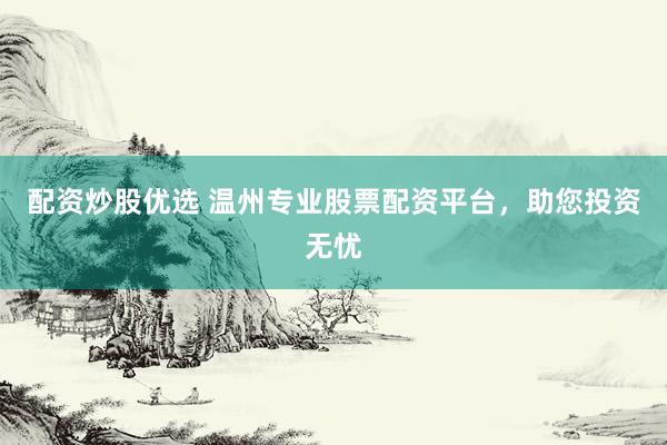 配资炒股优选 温州专业股票配资平台，助您投资无忧